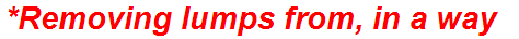 *Removing lumps from, in a way