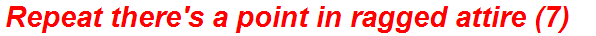 Repeat there's a point in ragged attire (7)