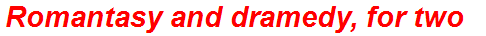 Romantasy and dramedy, for two
