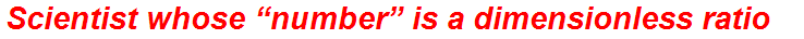 Scientist whose “number” is a dimensionless ratio