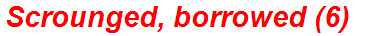 Scrounged, borrowed (6)