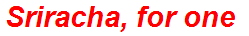 Sriracha, for one