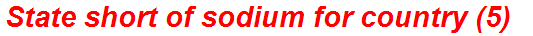 State short of sodium for country (5)