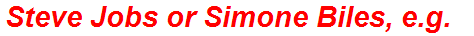 Steve Jobs or Simone Biles, e.g.