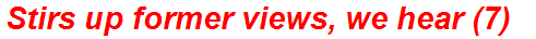 Stirs up former views, we hear (7)