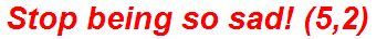 Stop being so sad! (5,2)