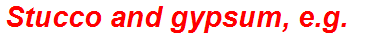 Stucco and gypsum, e.g.