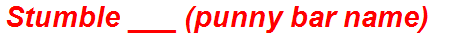 Stumble ___ (punny bar name)
