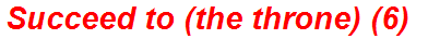 Succeed to (the throne) (6)
