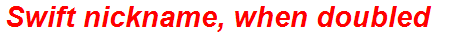 Swift nickname, when doubled