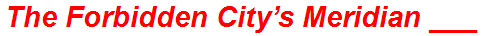 The Forbidden City’s Meridian ___