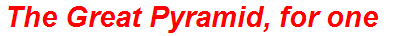 The Great Pyramid, for one