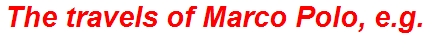 The travels of Marco Polo, e.g.