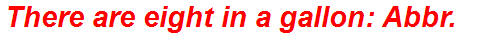 There are eight in a gallon: Abbr.