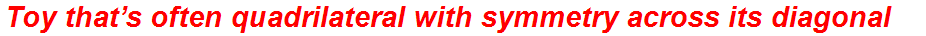 Toy that’s often quadrilateral with symmetry across its diagonal