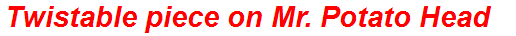Twistable piece on Mr. Potato Head