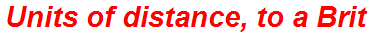Units of distance, to a Brit