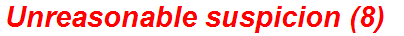 Unreasonable suspicion (8)