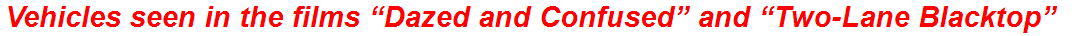 Vehicles seen in the films “Dazed and Confused” and “Two-Lane Blacktop”