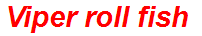 Viper roll fish