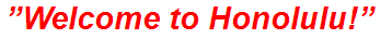 ”Welcome to Honolulu!”