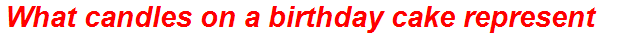 What candles on a birthday cake represent