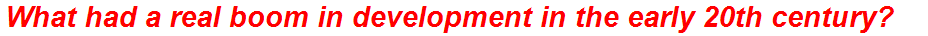 What had a real boom in development in the early 20th century?