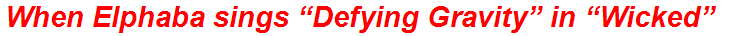 When Elphaba sings “Defying Gravity” in “Wicked”