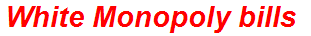 White Monopoly bills