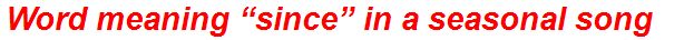 Word meaning “since” in a seasonal song