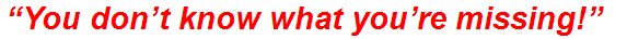 “You don’t know what you’re missing!”