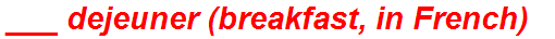 ___ dejeuner (breakfast, in French)
