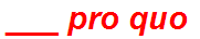 ___ pro quo