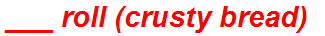 ___ roll (crusty bread)