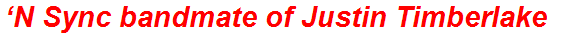 ‘N Sync bandmate of Justin Timberlake