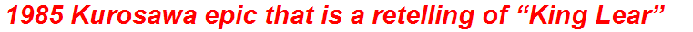 1985 Kurosawa epic that is a retelling of “King Lear”