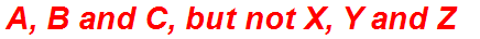 A, B and C, but not X, Y and Z