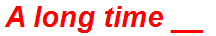 A long time __