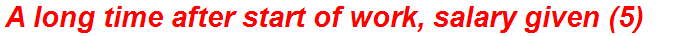 A long time after start of work, salary given (5)