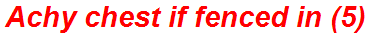 Achy chest if fenced in (5)