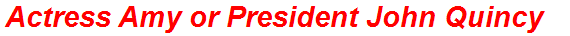 Actress Amy or President John Quincy