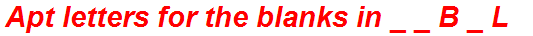 Apt letters for the blanks in _ _ B _ L