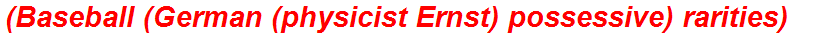 (Baseball (German (physicist Ernst) possessive) rarities)