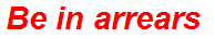 Be in arrears
