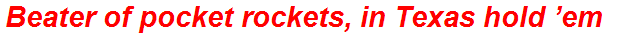 Beater of pocket rockets, in Texas hold ’em