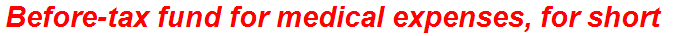 Before-tax fund for medical expenses, for short