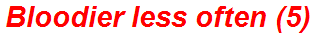 Bloodier less often (5)