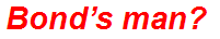 Bond’s man?