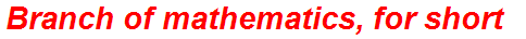 Branch of mathematics, for short