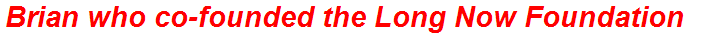 Brian who co-founded the Long Now Foundation